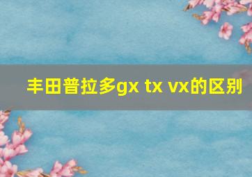 丰田普拉多gx tx vx的区别